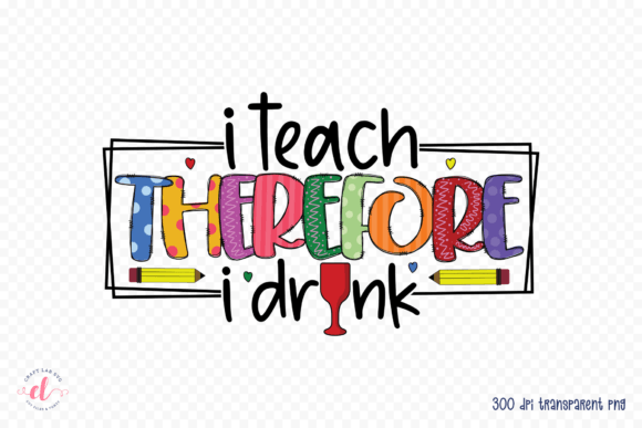 I Teach Therefore I Drink: Teacher Graphics for Crafts