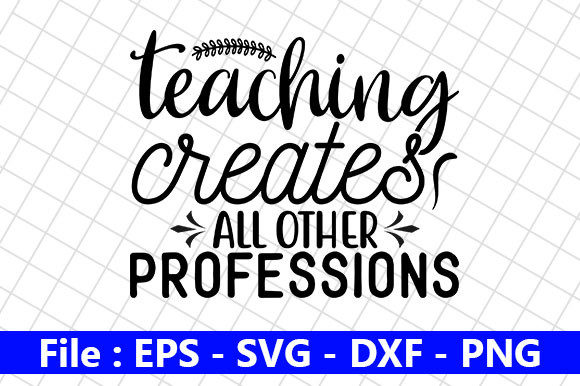 Teacher Quotes Design, Teaching Creates Graphics & Crafts